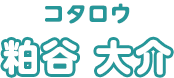 コタロウ 粕谷 大介